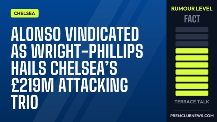 Alonso vindicated as Wright-Phillips hails Chelsea’s £219m attacking trio