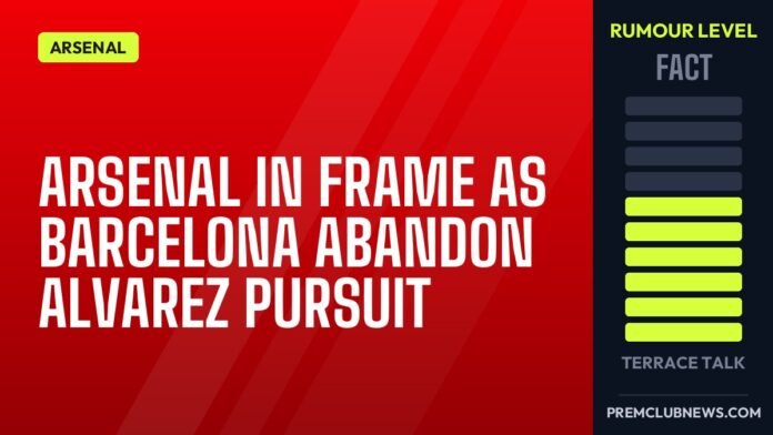 Arsenal in frame as Barcelona abandon Alvarez pursuit Arsenal in frame as Barcelona abandon Alvarez pursuit