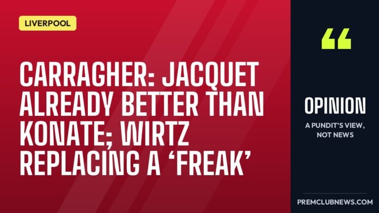 Carragher: Jacquet already better than Konate; Wirtz replacing a ‘freak’