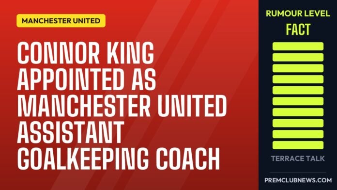 Connor King appointed as Manchester United assistant goalkeeping coach Connor King appointed as Manchester United assistant goalkeeping coach