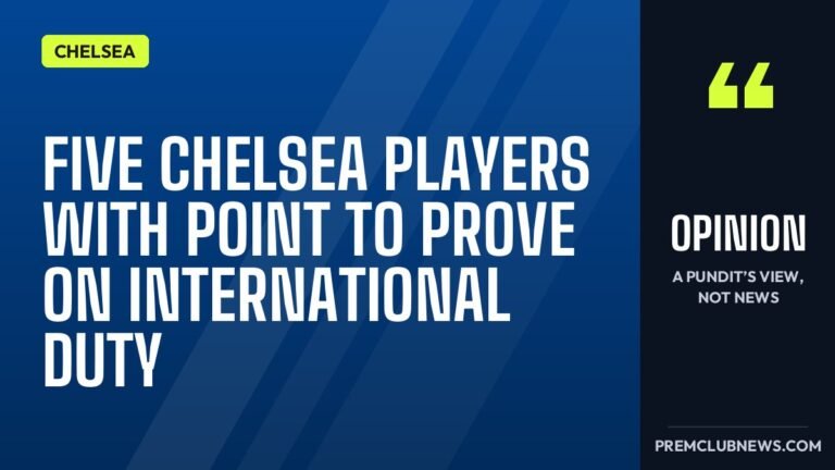 Five Chelsea players with point to prove on international duty