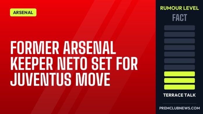 Former Arsenal keeper Neto set for Juventus move Former Arsenal keeper Neto set for Juventus move