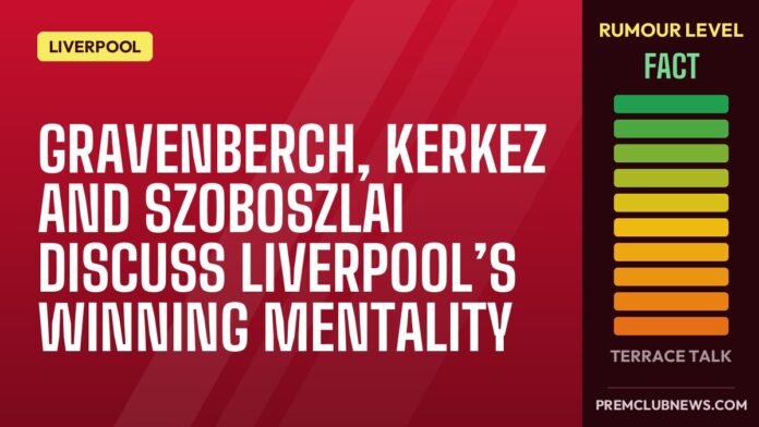 Gravenberch, Kerkez and Szoboszlai discuss Liverpool’s winning mentality Gravenberch, Kerkez and Szoboszlai discuss Liverpool’s winning mentality