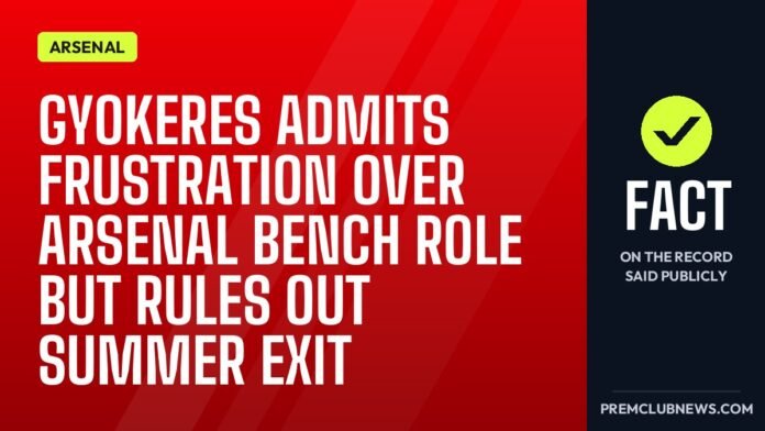 Gyokeres admits frustration over Arsenal bench role but rules out summer exit