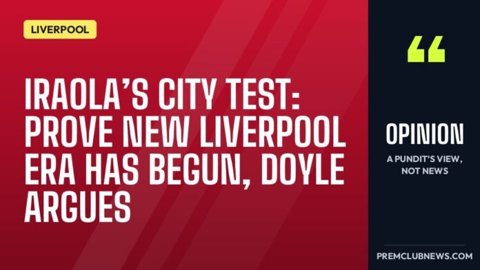 Iraola’s City test: prove new Liverpool era has begun, Doyle argues