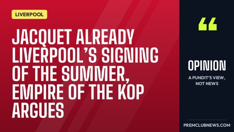 Jacquet already Liverpool’s signing of the summer, Empire of the Kop argues