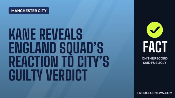 Kane reveals England squad’s reaction to City’s guilty verdict Kane reveals England squad’s reaction to City’s guilty verdict