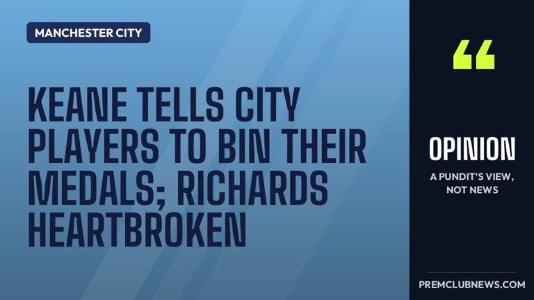 Keane tells City players to bin their medals; Richards heartbroken