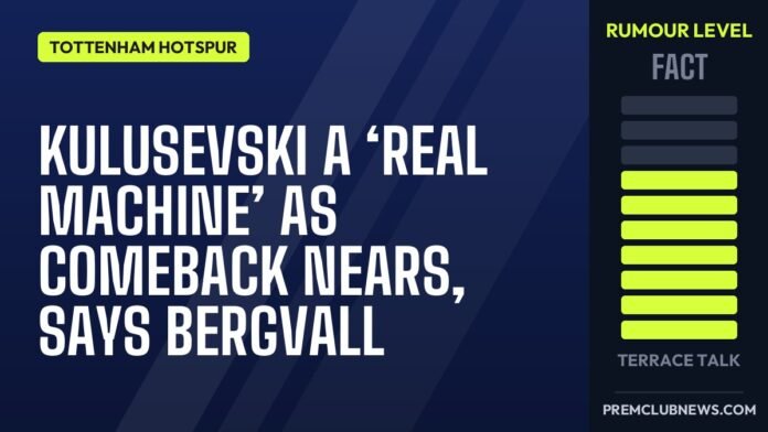 Kulusevski a ‘real machine’ as comeback nears, says Bergvall Kulusevski a ‘real machine’ as comeback nears, says Bergvall