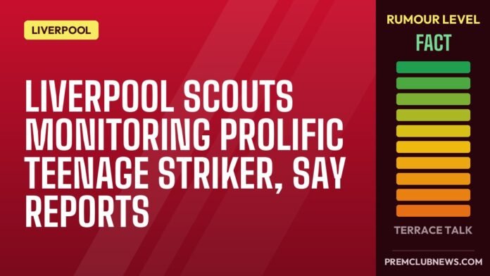 Liverpool scouts monitoring prolific teenage striker, say reports Liverpool scouts monitoring prolific teenage striker, say reports
