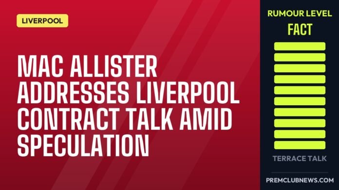 Mac Allister addresses Liverpool contract talk amid speculation Mac Allister addresses Liverpool contract talk amid speculation