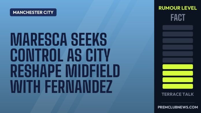 Maresca Seeks Control As City Reshape Midfield With Fernandez Maresca Seeks Control As City Reshape Midfield With Fernandez