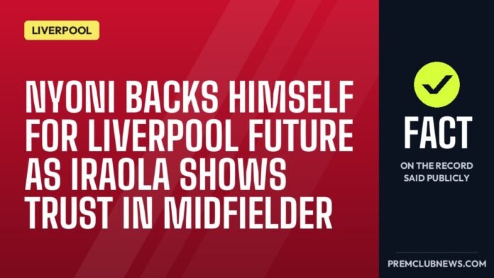 Nyoni backs himself for Liverpool future as Iraola shows trust in midfielder