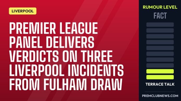 Premier League panel delivers verdicts on three Liverpool incidents from Fulham draw Premier League panel delivers verdicts on three Liverpool incidents from Fulham draw