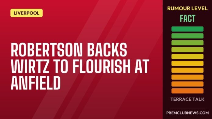 Robertson backs Wirtz to flourish at Anfield