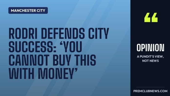 Rodri defends City success: ‘You cannot buy this with money’