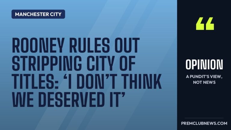 Rooney rules out stripping City of titles: ‘I don’t think we deserved it’
