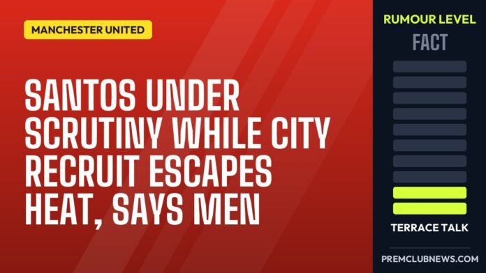 Santos under scrutiny while City recruit escapes heat, says MEN Santos under scrutiny while City recruit escapes heat, says MEN