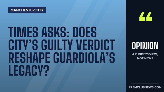 Times asks: does City’s guilty verdict reshape Guardiola’s legacy?