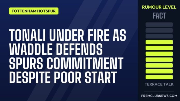 Tonali under fire as Waddle defends Spurs commitment despite poor start