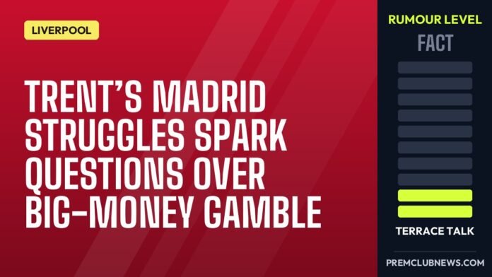 Trent’s Madrid Struggles Spark Questions Over Big-Money Gamble