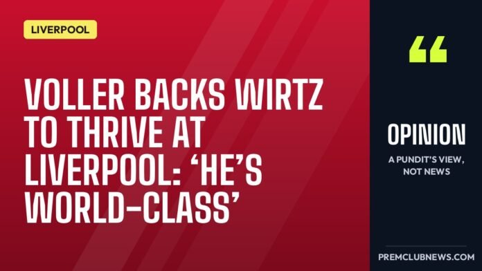 Voller backs Wirtz to thrive at Liverpool: ‘He’s world-class’