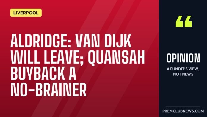 Aldridge: Van Dijk will leave; Quansah buyback a no-brainer Aldridge: Van Dijk will leave; Quansah buyback a no-brainer