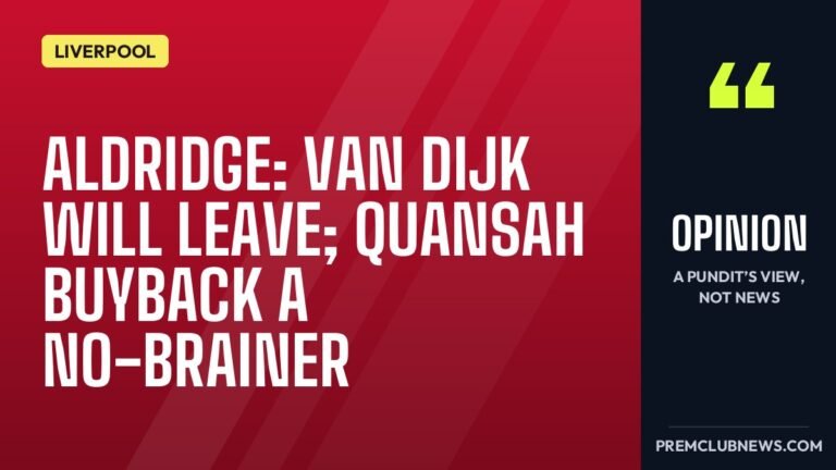 Aldridge: Van Dijk will leave; Quansah buyback a no-brainer