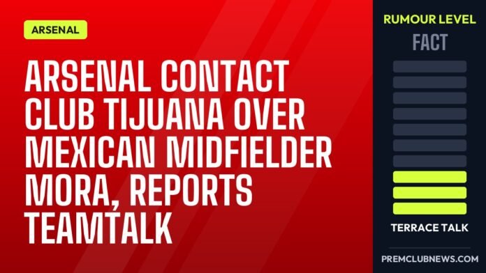 Arsenal contact Club Tijuana over Mexican midfielder Mora, reports TEAMtalk