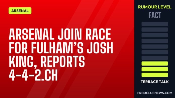 Arsenal join race for Fulham’s Josh King, reports 4-4-2.ch Arsenal join race for Fulham’s Josh King, reports 4-4-2.ch