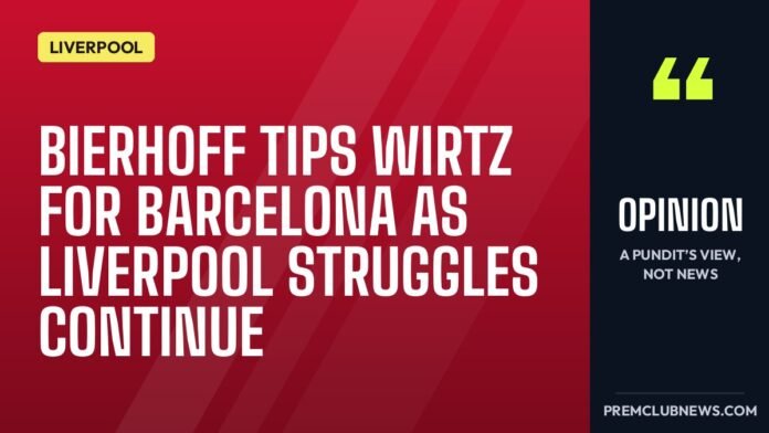 Bierhoff tips Wirtz for Barcelona as Liverpool struggles continue