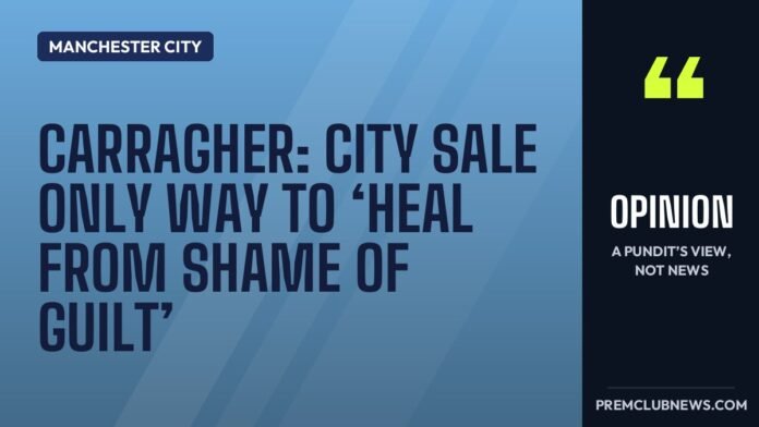 Carragher: City sale only way to ‘heal from shame of guilt’ Carragher: City sale only way to ‘heal from shame of guilt’