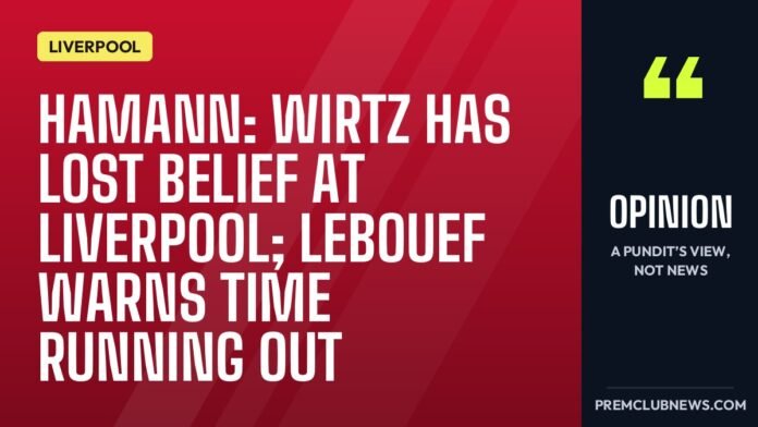 Hamann: Wirtz has lost belief at Liverpool; Lebouef warns time running out Hamann: Wirtz has lost belief at Liverpool; Lebouef warns time running out