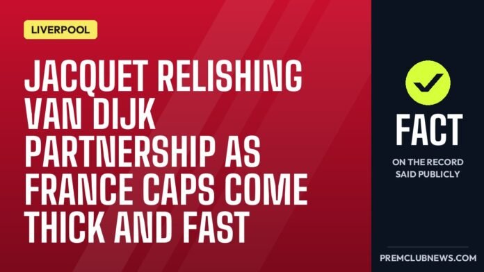 Jacquet relishing Van Dijk partnership as France caps come thick and fast Jacquet relishing Van Dijk partnership as France caps come thick and fast
