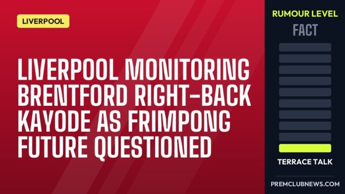 Liverpool monitoring Brentford right-back Kayode as Frimpong future questioned Liverpool monitoring Brentford right-back Kayode as Frimpong future questioned