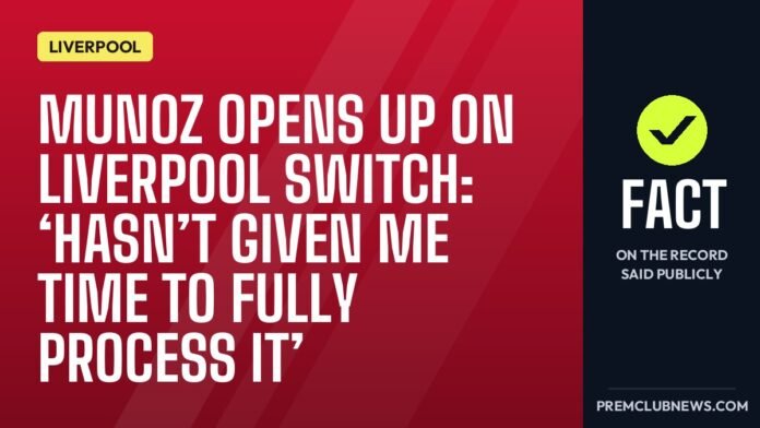 Munoz opens up on Liverpool switch: ‘hasn’t given me time to fully process it’