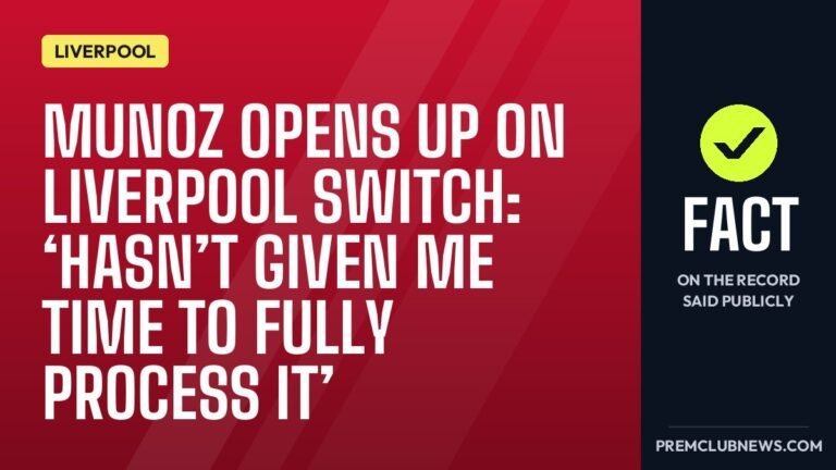 Munoz opens up on Liverpool switch: ‘hasn’t given me time to fully process it’