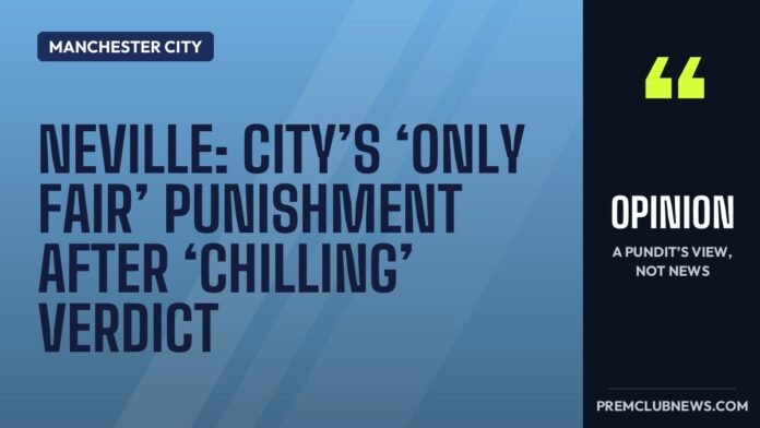 Neville: City’s ‘only fair’ punishment after ‘chilling’ verdict