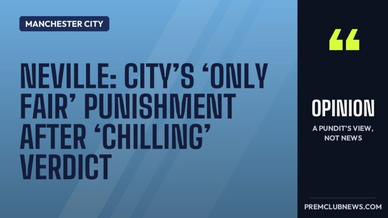 Neville: City’s ‘only fair’ punishment after ‘chilling’ verdict