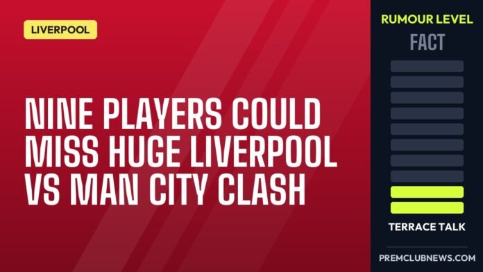 Nine players could miss huge Liverpool vs Man City clash Nine players could miss huge Liverpool vs Man City clash