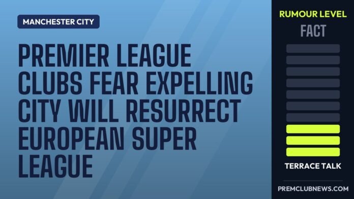Premier League clubs fear expelling City will resurrect European Super League Premier League clubs fear expelling City will resurrect European Super League