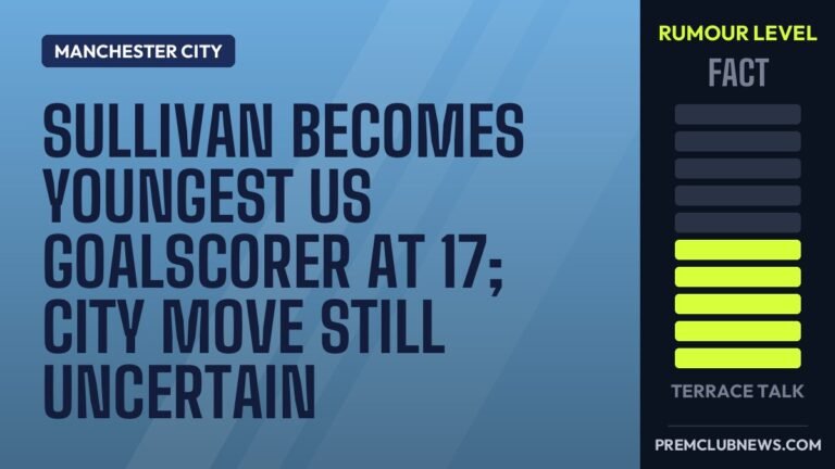 Sullivan becomes youngest US goalscorer at 17; City move still uncertain