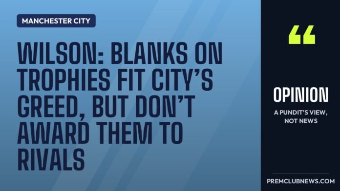 Wilson: blanks on trophies fit City’s greed, but don’t award them to rivals